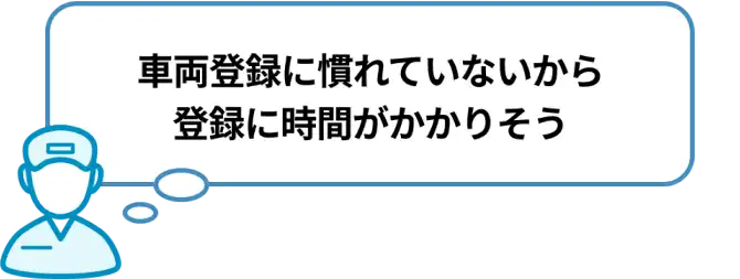 車両登録に慣れていないから登録に時間がかかりそう